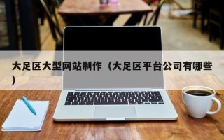 桂平大足区大型网站制作（大足区平台公司有哪些）