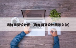 桂平海鲜网页设计图（海鲜网页设计图怎么做）