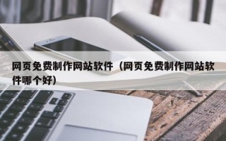 桂平网页免费制作网站软件（网页免费制作网站软件哪个好）